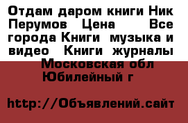 Отдам даром книги Ник Перумов › Цена ­ 1 - Все города Книги, музыка и видео » Книги, журналы   . Московская обл.,Юбилейный г.